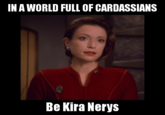 In a World of Cardassians... I got bored and I couldn't resist not taking advantage of this meme.
(Compiled by <a href="https://knowyourmeme.com/users/a-train">me.</a>)