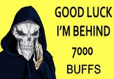 GOOD LUCK I'M BEHIND 7000 BUFFS