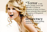 "Terror is only justice: prompt, severe and inflexible; it is then an emanation of virtue; it is less a distinct principle than a natural consequence of the general principle of dernocracy applied to the most pressing wants of the country."