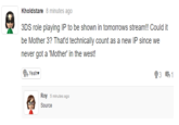 Kholdstare 8 minutes ago 3DS role playing IP to be shown in tomorrows stream!! Could it be Mother 3? That'd technically count as a new IP since we never got a 'Mother in the west! 와Yeah. Roy 5 minutes ago Source text font product line
