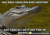 VALL HOES SWALLOW KIDS EVERYDAY BUT SOON ASI DO IT ONE TIME IM WRONG!癫ecreatorapp.com