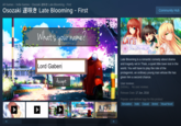 All Games > Indie Games > Osozaki遅咲きLate Blooming-First Osozaki遅咲きLate Blooming-First Community Hub ts your mane! LATE Late Blooming is a romantic comedy about drama and tragedy set in Thais, a quiet little town lost in the World. You will have to play the role of the protagonist, an ordinary young man whose life has |Lord Gaben Aecept User reviews: OVERALL: No user reviews Release Date: 17 Jun, 2016 Popular user-defined tags for this product: Simulation Indie Casual Anime Visual Novel