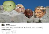 Mike @mikeakaleroy I love what they've done to Mt. Rushmore, fam. Absolutely breathtaking 3:21 PM 12 Aug 2015 84 ★ 129