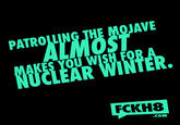 #PrayForMojave PATROLLING THE MOJAVE KES YOU WISHEO FCKH8 COM