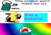 This onision won't make me cry I'ma banana