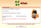 4chan You are banned! ;_ You have been banned from all boards for the following reason: Who are you quoting? Your ban was filed on June 9th. 2013. This ban will not expire ETI The name you were posting with was According to our server, your IP is Anonymous. Your appeal has been reviewed and denied. You may not appeal this ban again. Home | News | FAQ | Rules | Support | Tools | Advertise | Press | 日本語 Abous Contact Copyright 2003-2012 4chan. All rights reserved