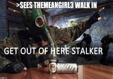 SEES THEMEANGIR13 WALKIN GET OUT OF HERE STALKER CossacA VODKA