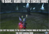 YO DAWG, I HEARD YOULIKE CONSOLE MMOS SO I PUT THE SEQUEL TO THE SECOND CONSOLE MMO IN THE SEQUEL TO THE FIRST CONSOLEMMO NLIN OSECAPHANTASY STAR ONLINE 2 Final Fantasy XIV Phantasy Star Online 2 Phantasy Star Universe Phantasy Star III: Generations of Doom games phenomenon