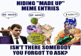 HIDING "MADE UP" MEME ENTRIES @EAGREE) く WE AGREE I DON'T! Collect all 15 meme ISN'T THERE SOMEBODY YOU FORGOT TO ASK?