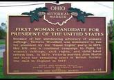 Hillary lies yet again OHIO HISTORICAL MARKER FIRST WOMAN CANDIDATE FOR PRESIDENT OF THE UNITED STATES Because of her unrelenting advocacy of woman's suffrage, Victoria Woodhull was nominated to run for president by the "Equal Rights" party in 1872. Her life was a continual campaign to fight for woman's suffrage, clvll rights. and child labor reform laws. In 1879. Victoria married John Martin and lived her remaining years in British Soclety She dled in England in 1927 SOOTT AND MICHELE CL AFIIN LICKING COUNTY HISTORICAL SOCIETY AND 5-45 1908 THE OHIO HISTORICAL SOCIETY