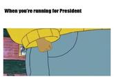 When you're running for President