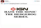 L0 An @IGN employment contract. Adam @AdamAFD Follow SIGN HATE THE SONIC THE HEDGEHOG SERIES. The Brick Lane Gallery text font product