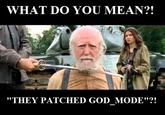 WHAT DO YOU MEAN?! "THEY PATCHED GOD MODE"?!