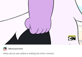 CN fakesuepisodes When all you see online is nothing but Arthur memes.