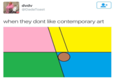 dvdv @DadaToast when they dont like contemporary art