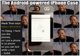 The Android-powered iPhone Case Ca reboot Hack Tron says: February 7, 2015 at 3:03 am Yo Dawg, I herd you like phones, so I put a phone in yo phone so you can text while u text. ecovery system v1.00 Can't open /cache/recovery/comm Xzibit Xzibit