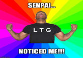 SENPA LT G NOTICED ME!!! imgflip.com