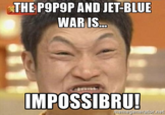 THE P9P9P AND JET-BLUE WARIS IMPOSSIBRU!
