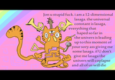 Jon u stupid f---. i am a 12-dimensional lasaga. the universal /> constant is lasaga, everything that haped so far in the univers is leading up to this moment of your sory ass giving me some lasaga. if U don't give me lasaga the univers will coplapse and all of us will die