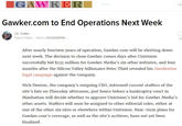The evil is defeated GAWKER Lo Gawker.com to End Operations Next Week J.K. Trotter Today 12:50pm Filed to: HOUSEKEEPING After nearly fourteen years of operation, Gawker.com will be shutting down next week. The decision to close Gawker comes days after Univision successfully bid $135 million for Gawker Media's six other websites, and four months after the Silicon Valley billionaire Peter Thiel revealed his clandestine legal campaign against the company. Nick Denton, the company's outgoing CEO, informed current staffers of the site's fate on Thursday afternoon, just hours before a bankruptcy court in Manhattan will decide whether to aprove Univision's bid for Gawker Media's other assets. Staffers will soon be assigned to other editorial roles, either at one of the other six sites or elsewhere within Univision. Near-term plans for Gawker.com's coverage, as well as the site's archives, have not yet been finalized