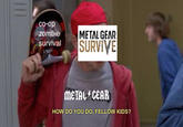 co-op zombie survival METAL GEAR SURVIVE MeTAL/CEAR HOW DO YOU DO, FELLOW KIDS?