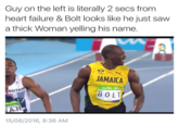 Probable Source of Motivation Guy on the left is literally 2 secs from heart failure & Bolt looks like he just saw a thick Woman yelling his name. LIV JAMAICA Ri0216 BRITA BOLT A H 15/08/2016, 8:36 AM