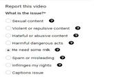 Report this video What is the issue?* Sexual content O Violent or repulsive content Hateful or abusive content Harmful dangerous acts。 He need some milk Spam or misleading Infringes my rights Captions issue
