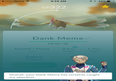 ·oooo Sprint 9:24 AM CP322 Dank Meme HP48/48 Normal/ Flying Type 0.4 kg Weight 1.25 m Height 9077 Overall, your Dank Meme has certainly caught my attention.