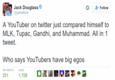 Jack's Tweet Jack Douglass @jacksfilms Follow A YouTuber on twitter just compared himself to MLK, Tupac, Gandhi, and Muhammad. All in 1 tweet. Who says YouTubers have big egos RETWEETS LIKES 1,709