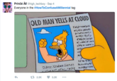 Everyone in the #HowToConfuseAMillennial tag Prínčé Afi @high_techboy Sep 4 OLD MAN YELLS AT CLOUD 2.3K 5.2K