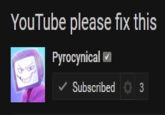 YouTube please fix this Pyrocynical図 Subscribed 3