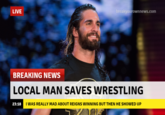 LIVE BREAKING NEWS LOCAL MAN SAVES WRESTLING 23:18 I WAS REALLY MAD ABOUT REIGNS WINNING BUT THEN HE SHOWED UP