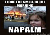 I LOVE THE SMELL IN THE MORNING 38 NAPALM memegenerator.net