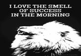 I LOVE THE SMELL OF SUCCESS IN THE MORNING com/luxquote