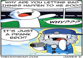 WHY ARE YOU LETTING BAD THINGS HAPPEN TO ME GOD? WHYP?? IT'S JUST A PRANK THEODD1SOUT COM JAMES R.