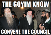 THE GOYIM KNOW CONVENE THE COUNCIL made on imqur