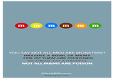 YOU SAY NOT ALL MEN ARE MONSTERS? IMAGINE A BOWL OF M&MS 10% OF THEM ARE POISONED GO AHEAD. EAT A HANDFUL NOT ALL M&MS ARE POISON #YesAllWomen "thefrogman.me"