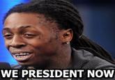 WE PRESIDENT NOW