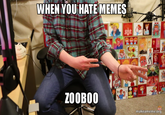 WHEN VOU HATE MEMES ZOOBO0 makeameme.orO