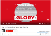 TU Heroes ecause all heroes deserve a little GLORY Help 其 1:21/1:29 Top 10 Pranks That Went Way Too Far MostAmazing Top10 Subscribe TOP 10 1,688,367 6,460,449 views Add to Share More 1 57,022タ1,394