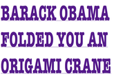 BARACK OBAMA FOLDED YOU AN ORIGAMI CRANE