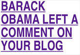 BARACK OBAMA LEFTA COMMENT ON YOUR BLOG
