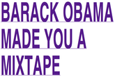 BARACK OBAMA MADE YOU A MIXTAPE