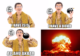 PPAP Allahu Akbar HAVE ISIS HAVE A BOMB ALLAHU AKBAR