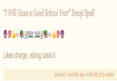I Will Have a Good School Year" Emoji Spell Likes charge, reblog casts it posted 1 month ago with 66,713 notes