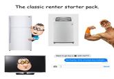 The classic renter starter pack. Want to go buy a with me??? No thanks. Only chumps buy outright. Rented Send