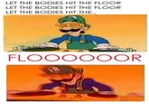 LET THE BODIES HIT THE FLOOR LET THE BODIES HIT THE FLOOR LET THE BODIES HIT THE.. FLOOOOOOR