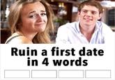 Ruin a first date in 4 words