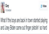Cory @coreeben Follow What if the boys are back in town started playing and Joey Biden came out finger pistolin' so hard