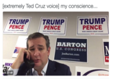 Extremely Ted Cruz Voice [extremely Ted Cruz voicel my conscience... TRUMPTRUMP TRUMP PENCE PENCE PENCE MAKE AMERICA GREAT AGAIN MAKE AMERICA GREAT AGAIN MAKE AMERICA GREAT AGAIN! 2016 - 2016 2016 BARTON U.S. CONGRESS JoeBarton.com MIKE 0:20 lill CI17 An